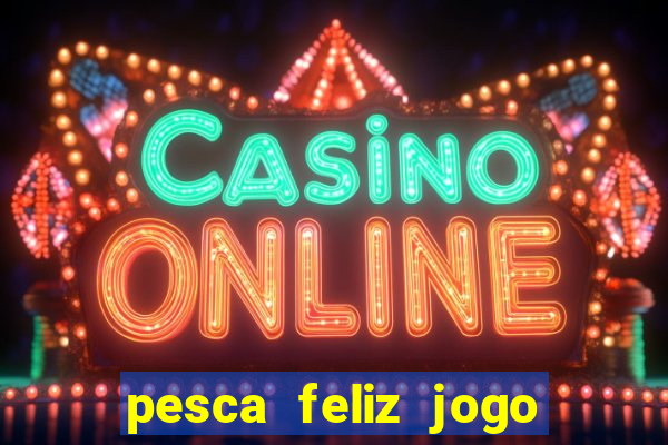 pesca feliz jogo cassino download